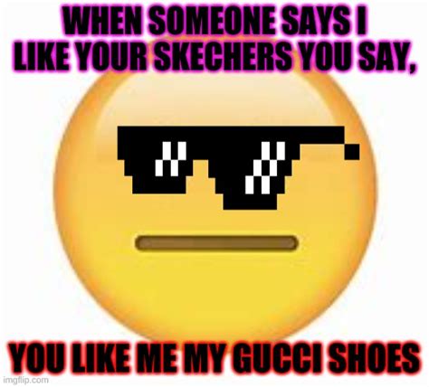 you like.me my gucci shoes|i like your gucci meme.